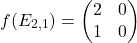 \[f(E_{2,1})=\begin{pmatrix} 2 & 0 \\ 1 & 0 \end{pmatrix}\]