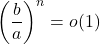 \displaystyle \left(\frac{b}{a}\right)^n=o(1)