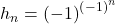 h_n = \left( - 1 \right)^{\left( - 1 \right)^n}