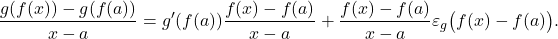 \[\frac{g(f(x))-g(f(a))}{x-a} = g'(f(a))  \frac{f(x)-f(a)}{x-a} +  \frac{f(x)-f(a)}{x-a}\varepsilon_g\big(f(x)-f(a)\big).\]