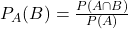 P_{A}(B)=\frac{P(A\cap{B})}{P(A)}