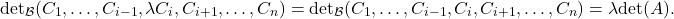 \[\mathrm{det}_{\mathcal{B}}(C_1,\dots,C_{i-1},\lambda C_i,C_{i+1},\dots,C_n)=\mathrm{det}_{\mathcal{B}}(C_1,\dots,C_{i-1},C_i,C_{i+1},\dots,C_n)=\lambda\mathrm{det}(A).\]