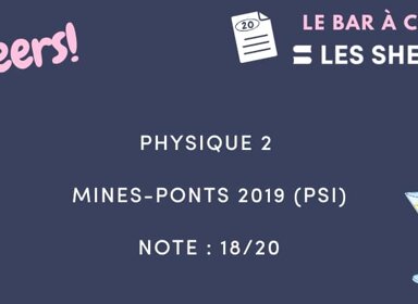 Copie de Physique 1 Mines-Ponts 2019 (PSI) notée 17/20 💥