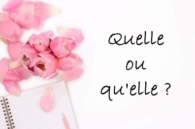 Quelle ou qu’elle : comment choisir ? ​