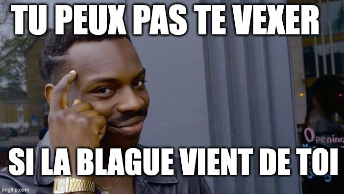 meme du monsieur malin qui met le doigt près de sa tête "tu peux pas te vexer si la blague vient de toi"